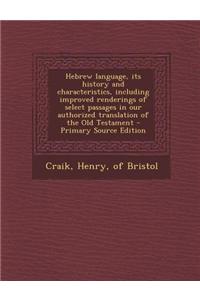 Hebrew Language, Its History and Characteristics, Including Improved Renderings of Select Passages in Our Authorized Translation of the Old Testament