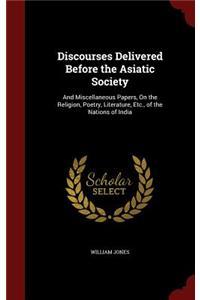 Discourses Delivered Before the Asiatic Society: And Miscellaneous Papers, on the Religion, Poetry, Literature, Etc., of the Nations of India