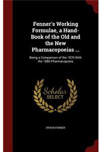 Fenner's Working Formulae, a Hand-Book of the Old and the New Pharmacopoeias ...: Being a Comparison of the 1870 With the 1880 Pharmacopoeia