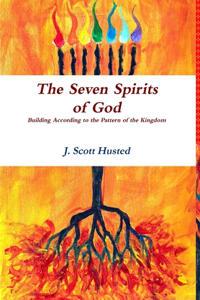 Seven Spirits of God -- Building According to the Pattern of the Kingdom