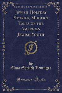 Jewish Holyday Stories, Modern Tales of the American Jewish Youth (Classic Reprint)