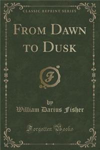 From Dawn to Dusk (Classic Reprint)