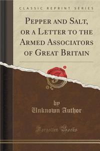 Pepper and Salt, or a Letter to the Armed Associators of Great Britain (Classic Reprint)