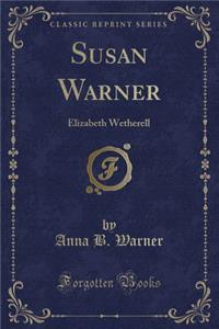 Susan Warner: Elizabeth Wetherell (Classic Reprint)