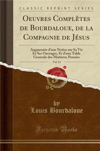 Oeuvres ComplÃ¨tes de Bourdaloue, de la Compagnie de JÃ©sus, Vol. 14: AugmentÃ©e d'Une Notice Sur Sa Vie Et Ses Ouvrages, Et d'Une Table GenÃ©rale Des MatiÃ¨res; PensÃ©es (Classic Reprint)