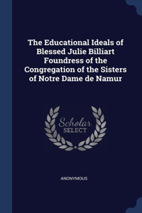 Educational Ideals of Blessed Julie Billiart Foundress of the Congregation of the Sisters of Notre Dame de Namur