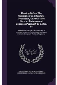Hearing Before the Committee on Interstate Commerce, United States Senate, Sixty-Second Congress Pursuant to S. Res. 98