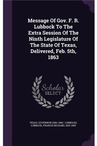 Message Of Gov. F. R. Lubbock To The Extra Session Of The Ninth Legislature Of The State Of Texas, Delivered, Feb. 5th, 1863