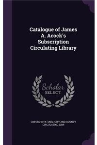 Catalogue of James A. Acock's Subscription Circulating Library