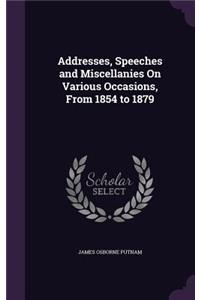 Addresses, Speeches and Miscellanies On Various Occasions, From 1854 to 1879