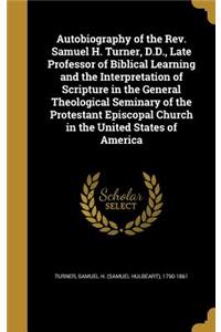 Autobiography of the Rev. Samuel H. Turner, D.D., Late Professor of Biblical Learning and the Interpretation of Scripture in the General Theological Seminary of the Protestant Episcopal Church in the United States of America