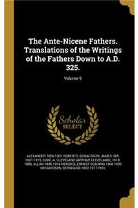 The Ante-Nicene Fathers. Translations of the Writings of the Fathers Down to A.D. 325.; Volume 9