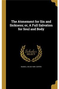 Atonement for Sin and Sickness; or, A Full Salvation for Soul and Body