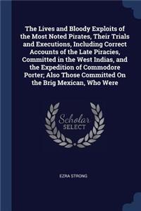 The Lives and Bloody Exploits of the Most Noted Pirates, Their Trials and Executions, Including Correct Accounts of the Late Piracies, Committed in the West Indias, and the Expedition of Commodore Porter; Also Those Committed On the Brig Mexican, W