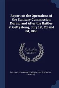 Report on the Operations of the Sanitary Commission During and After the Battles at Gettysburg, July 1st, 2d and 3d, 1863