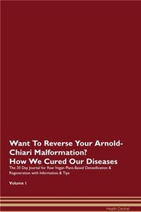 Want To Reverse Your Arnold-Chiari Malformation? How We Cured Our Diseases. The 30 Day Journal for Raw Vegan Plant-Based Detoxification & Regeneration with Information & Tips Volume 1