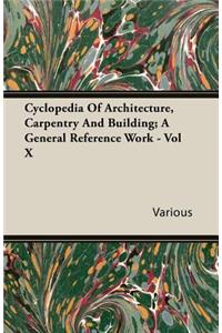 Cyclopedia of Architecture, Carpentry and Building; A General Reference Work - Vol X
