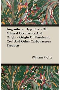 Isogeotherm Hypothesis of Mineral Occurrence and Origin - Origin of Petroleum, Coal and Other Carbonaceous Products