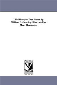 Life-History of Our Planet. by William D. Gunning. Illustrated by Mary Gunning ...