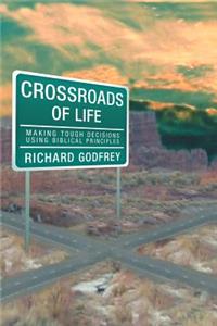 Crossroads of Life: Making Tough Decisions Using Biblical Principles