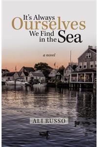 It's Always Ourselves We Find in the Sea