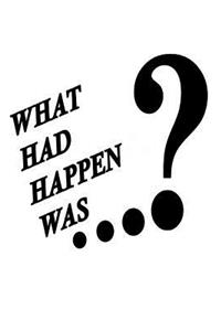 What Had Happen Was...