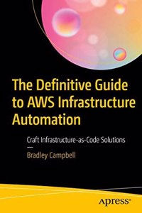 The Definitive Guide To Aws Infrastructure Automation : Craft Infrastructure-As-Code Solutions