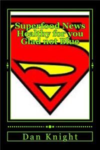 Superfood News Healthy for You Glad Not Blue