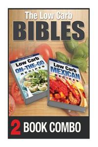 Low Carb Mexican Recipes and Low Carb On-The-Go Recipes: 2 Book Combo