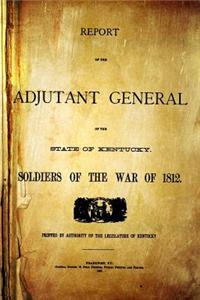 Report of the Adjutant General of the State of Kentucky: Soldiers of the War of 1812
