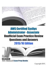 AWS Certified SysOps Administrator - Associate Unofficial Exam Practice Review Questions and Answers: 2015/16 Edition