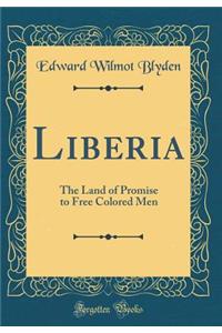 Liberia: The Land of Promise to Free Colored Men (Classic Reprint)