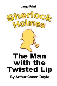 Man With The Twisted Lip - Sherlock Holmes in Large Print