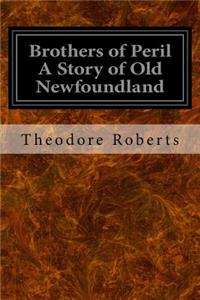 Brothers of Peril A Story of Old Newfoundland