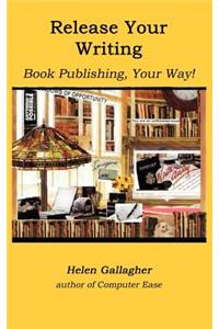 Release Your Writing: Book Publishing, Your Way