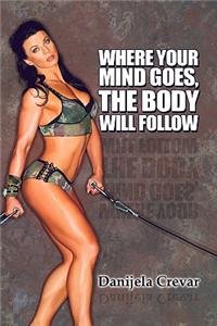 Where Your Mind Goes, the Body Will Follow
