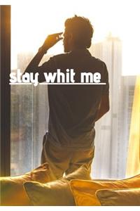 Stay whit me