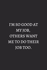 I Am So Good At My Job Others Want Me To Do Their Job Too White