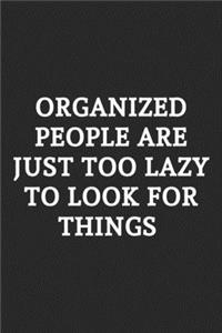 Organized People Are Just Too Lazy To Look For Things