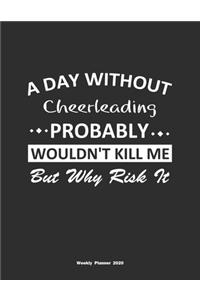 A Day Without Cheerleading Probably Wouldn't Kill Me But Why Risk It Weekly Planner 2020