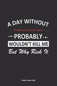 A Day Without Producing Electronic Music Probably Wouldn't Kill Me But Why Risk It Weekly Planner 2020