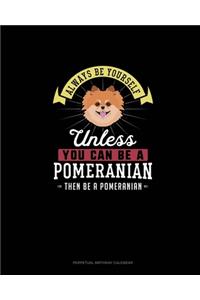 Always Be Yourself Unless You Can Be A Pomeranian Then Be A Pomeranian