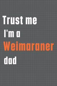 Trust me I'm a Weimaraner dad