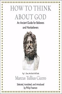 How to Think about God Lib/E: An Ancient Guide for Believers and Nonbelievers