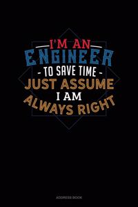 I'm An Engineer To Save Time Just Assume I'm Always Right