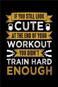 If You Still Look Cute AT The End Of Your Workout You Didn't Train Hard Enough