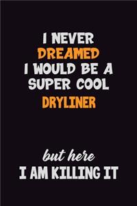 I Never Dreamed I would Be A Super Cool Dryliner But Here I Am Killing It