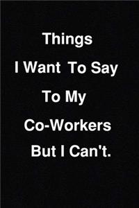 Things I Want to Say to My Co-Workers But I Can't