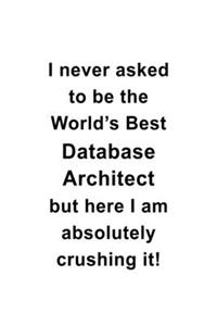I Never Asked To Be The World's Best Database Architect But Here I Am Absolutely Crushing It