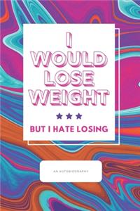 I would Lose Weight But I hate Losing